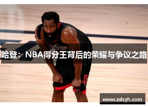 哈登：NBA得分王背后的荣耀与争议之路
