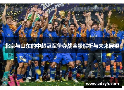 北京与山东的中超冠军争夺战全景解析与未来展望