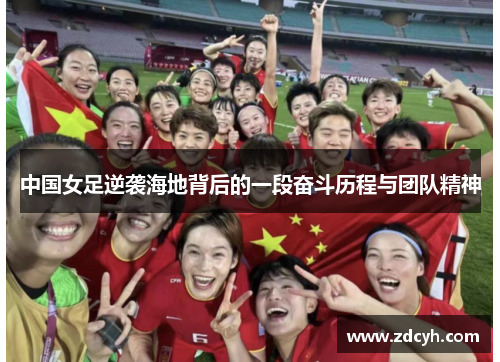 中国女足逆袭海地背后的一段奋斗历程与团队精神