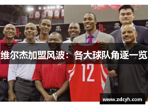 维尔杰加盟风波：各大球队角逐一览